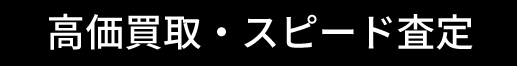 高額買取・スピード査定